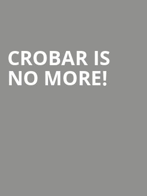 Crobar is no more